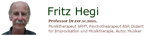 Fritz Hegi, Prof. Dr. rer. sc. mus., 
Musiktherapeut SFMT, Psychotherapeut SPV, Dozent für Improvisation und Musiktherapie, Autor, Musiker